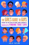 The Girls' Guide to Guys: Straight Talk for Teens on Flirting, Dating, Breaking Up, Making Up & Finding True Love - Julie Taylor