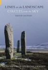 Lines On The Landscape, Circles From The Sky: Monuments Of Neolithic Orkney - Trevor Garnham