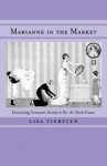 Marianne in the Market: Envisioning Consumer Society in Fin-de-Siecle France - Lisa Tiersten