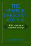 The Fertile Crescent, 1800-1914: A Documentary Economic History - Charles P. Issawi