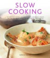 Slow Cooking: 150 Delicious Simple-To-Make Recipes Shown In 250 Stunning Photographs: Soups, Stews, Casseroles, Roasts, Comforting Hot-Pots, And Easy One-Pot Meals - Catherine Atkinson