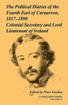 The Political Diaries of the Fourth Earl of Carnarvon, 1857 1890: Volume 35: Colonial Secretary and Lord-Lieutenant of Ireland - Peter Gordon