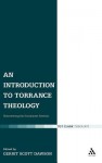 An Introduction to Torrance Theology: Discovering the Incarnate Saviour - Gerrit Scott Dawson