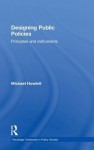 Designing Public Policies: Principles and Instruments - Michael Howlett
