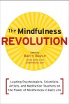 The Mindfulness Revolution: Leading Psychologists, Scientists, Artists, and Meditatiion Teachers on the Power of Mindfulness in Daily Life - Barry Boyce, Jon Kabat-Zinn, Daniel J. Siegel, Thích Nhất Hạnh, Jack Kornfield