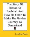 The Story of Hassan of Baghdad and How He Came to Make the Golden Journey to Samarkand - James Elroy Flecker