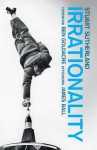 Irrationality: the enemy within - Stuart Sutherland, James Ball, Ben Goldacre