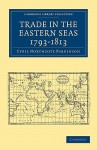 Trade in the Eastern Seas 1793-1813 - C. Northcote Parkinson