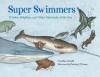 Super Swimmers: Whales, Dolphins, and Other Mammals of the Sea - Caroline Arnold