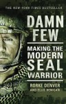 Damn Few: Making the Modern SEAL Warrior - Rorke Denver