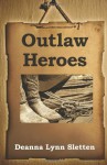 Outlaw Heroes - Deanna Lynn Sletten