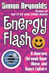 Energy Flash: A Journey Through Rave Music And Dance Culture - Simon Reynolds