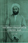 The Arab Conquests in Central Asia - H.A.R. Gibb, A. R. H. a. R. Gibb