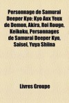 Personnage de Samurai Deeper Kyo: Kyo Aux Yeux de Dmon, Akira, Roi Rouge, Keikoku, Personnages de Samurai Deeper Kyo, Saisei, Yuya Shiina - Livres Groupe