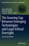 The Growing Gap Between Emerging Technologies and Legal-Ethical Oversight: The Pacing Problem (The International Library of Ethics, Law and Technology) - Gary E. Marchant, Braden R. Allenby, Joseph R. Herkert