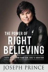 The Power of Right Believing: 7 Keys to Freedom from Fear, Guilt, and Addiction - Joseph Prince