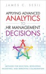 Applying Advanced Analytics to HR Management Decisions: Methods for Selection, Developing Incentives, and Improving Collaboration - James Sesil