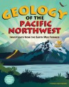 Geology of the Pacific Northwest: Investigate How the Earth Was Formed with 15 Projects - Cynthia Light Brown