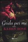 Grida per me - Karen Rose, Arianna Gasbarro