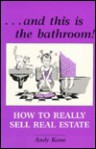 ...and This is the Bathroom!: How to Really Sell Real Estate - Andy Kane