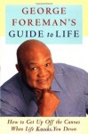 George Foreman's Guide to Life: How to Get Up Off the Canvas When Life Knocks You Down - George Foreman, Linda Kulman