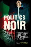 Politics Noir: Dark Tales from the Corridors of Power - Gary Phillips