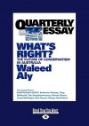 Quarterly Essay: What's Right? the Future of Conservatism in Australia - Waleed Aly