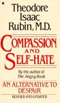 Compassion and Self-Hate: An Alternative to Despair - Theodore Isaac Rubin