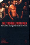 The Trouble with Men: Masculinities in European and Hollywood Cinema - Phil Powrie, Ann Davies, Bruce Babington