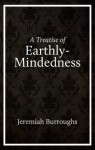 A Treatise of Earthly-Mindedness - Jeremiah Burroughs