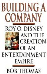 Building a Company: Roy O. Disney and the Creation of an EntertainmentEmpire - Bob Thomas, Walt Disney Company