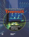 Developing Around Transit: Strategies and Solutions That Work - Robert Dunphy, Robert Dunphy, Fred Dock, Maureen McAvey, Douglas R. Porter