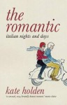 The Romantic: Italian Nights and Days - Kate Holden