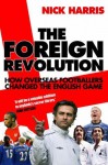 The Foreign Revolution: How Overseas Footballers Changed the English Game - Nick Harris