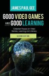 Good Video Games and Good Learning: Collected Essays on Video Games, Learning and Literacy - James Paul Gee