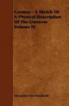 Cosmos - A Sketch of a Physical Description of the Universe Volume IV - Alexander von Humboldt