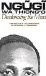 Decolonising the Mind: The Politics of Language in African Literature - Ngũgĩ wa Thiong’o