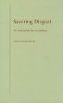 Savoring Disgust: The Foul and the Fair in Aesthetics - Carolyn Korsmeyer