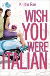 Wish You Were Italian: An If Only novel - Kristin Rae