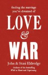 Love & War: Finding the Marriage You've Dreamed Of. John and Stasi Eldredge - John Eldredge, Stasi Eldredge