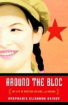 Around the Bloc: My Life in Moscow, Beijing, and Havana - Stephanie Elizondo Griest