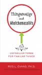 Thingamajigs and Whatchamacallits: Unfamiliar Terms for Familiar Things - Rod L. Evans