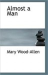 Almost A Man - Mary Wood-Allen