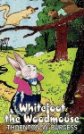 Whitefoot the Woodmouse - Thornton W. Burgess