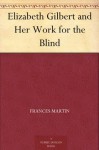 Elizabeth Gilbert and Her Work for the Blind - Frances Martin