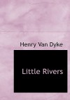 Little Rivers (Large Print Edition): A Book of Essays in Profitable Idleness - Henry van Dyke