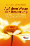 Auf dem Wege der Besserung: Schritte zur körperlichen und spirituellen Heilung (German Edition) - O. Carl Simonton, Reid M. Henson, Brenda Hampton, Hans Ulrich Schaub