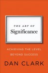 The Art of Significance: Achieving the Level Beyond Success - Dan Clark