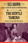 The Gentle Tamers: Women of the Old Wild West - Dee Brown