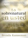 Lo Sobrenatural En Usted: Como Vivir del Pozo del Espiritu de Dios Dentro de Usted - Brenda Kunneman